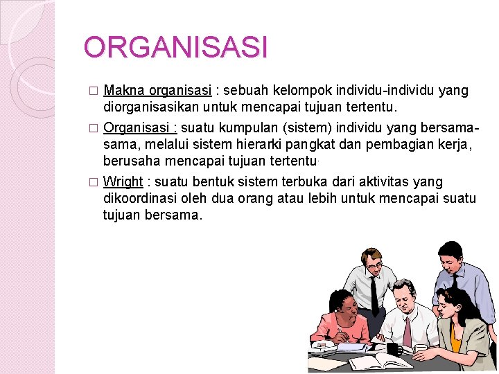 ORGANISASI � Makna organisasi : sebuah kelompok individu-individu yang diorganisasikan untuk mencapai tujuan tertentu.