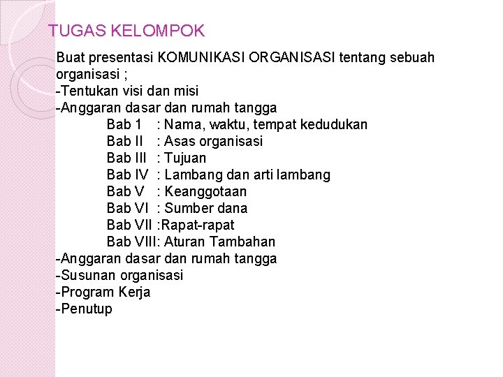 TUGAS KELOMPOK Buat presentasi KOMUNIKASI ORGANISASI tentang sebuah organisasi ; -Tentukan visi dan misi TUGAS KELOMPOK Buat presentasi KOMUNIKASI ORGANISASI tentang sebuah organisasi ; -Tentukan visi dan misi