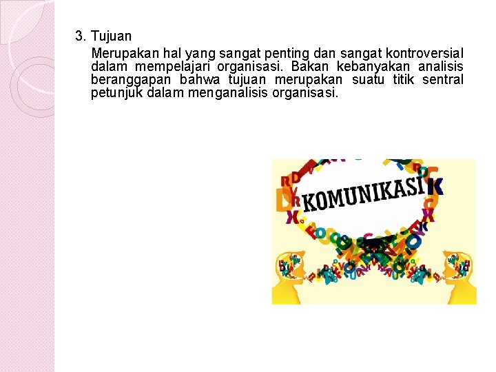 3. Tujuan Merupakan hal yang sangat penting dan sangat kontroversial dalam mempelajari organisasi. Bakan