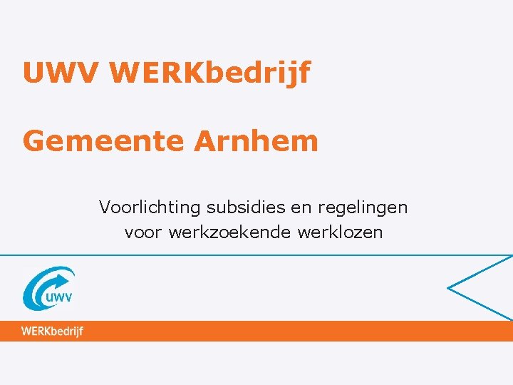 UWV WERKbedrijf Gemeente Arnhem Voorlichting subsidies en regelingen voor werkzoekende werklozen 