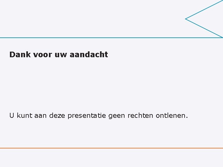 Dank voor uw aandacht U kunt aan deze presentatie geen rechten ontlenen. 