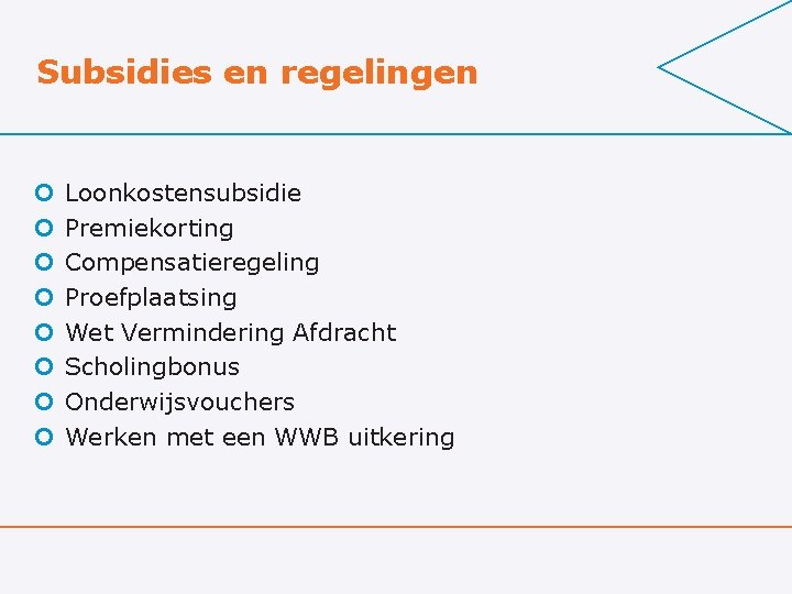 Subsidies en regelingen ¢ ¢ ¢ ¢ Loonkostensubsidie Premiekorting Compensatieregeling Proefplaatsing Wet Vermindering Afdracht