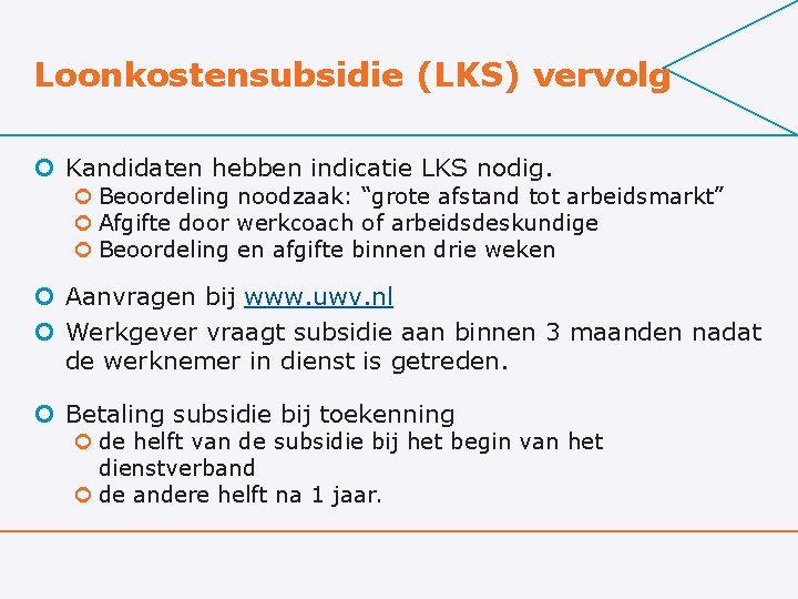 Loonkostensubsidie (LKS) vervolg ¢ Kandidaten hebben indicatie LKS nodig. ¢ Beoordeling noodzaak: “grote afstand