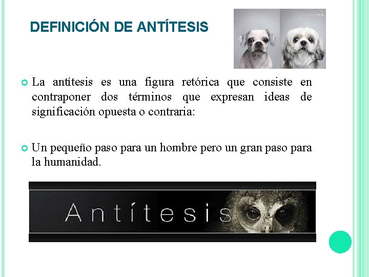 DEFINICIÓN DE ANTÍTESIS La antítesis es una figura retórica que consiste en contraponer dos