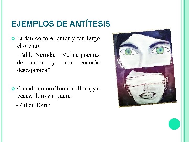 EJEMPLOS DE ANTÍTESIS Es tan corto el amor y tan largo el olvido. -Pablo