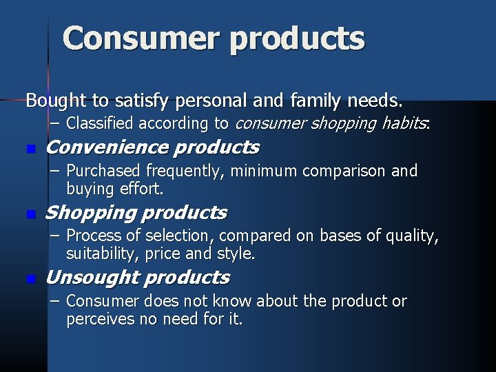 Consumer products Bought to satisfy personal and family needs. – Classified according to consumer