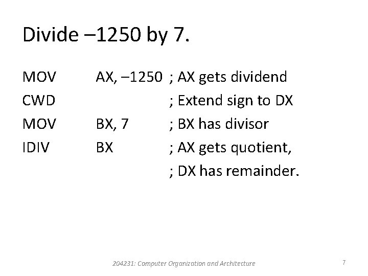 Divide – 1250 by 7. MOV CWD MOV IDIV AX, – 1250 ; AX Divide – 1250 by 7. MOV CWD MOV IDIV AX, – 1250 ; AX