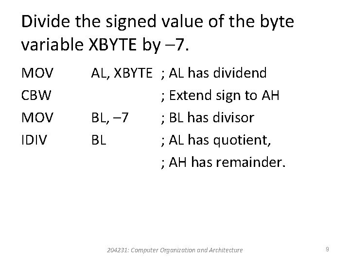 Divide the signed value of the byte variable XBYTE by – 7. MOV CBW