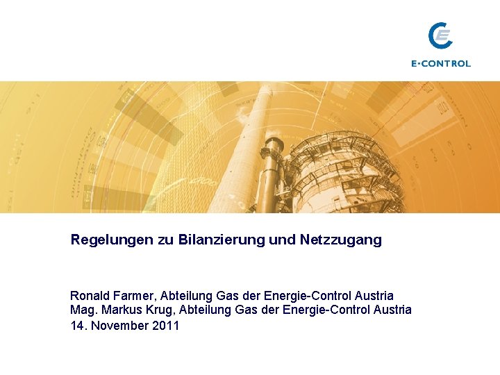 Regelungen zu Bilanzierung und Netzzugang Ronald Farmer, Abteilung Gas der Energie-Control Austria Mag. Markus