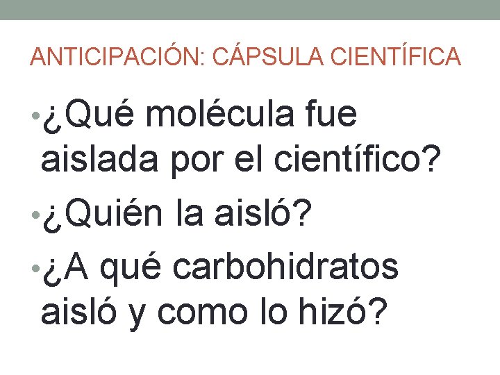 ANTICIPACIÓN: CÁPSULA CIENTÍFICA • ¿Qué molécula fue aislada por el científico? • ¿Quién la