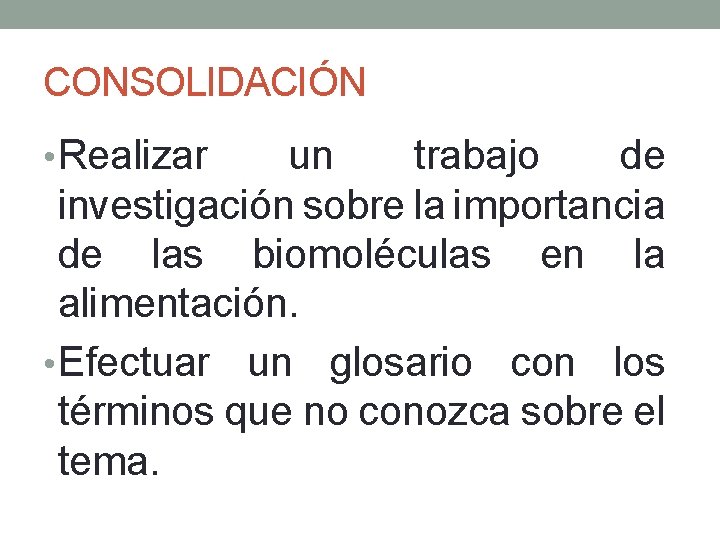CONSOLIDACIÓN • Realizar un trabajo de investigación sobre la importancia de las biomoléculas en