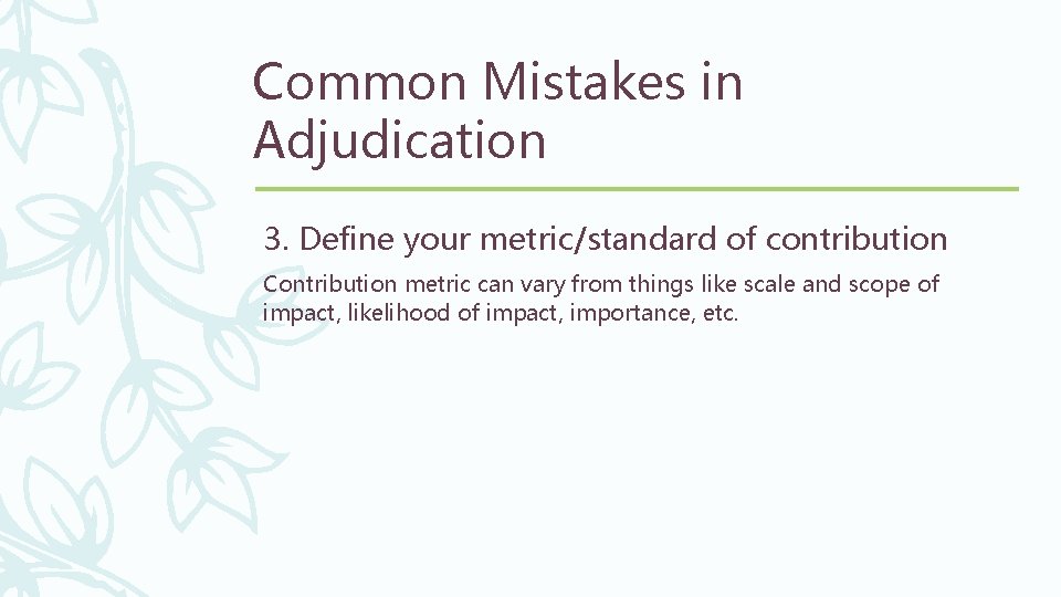 Common Mistakes in Adjudication 3. Define your metric/standard of contribution Contribution metric can vary
