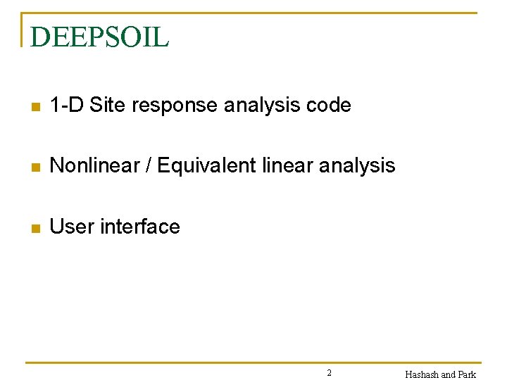 DEEPSOIL n 1 -D Site response analysis code n Nonlinear / Equivalent linear analysis