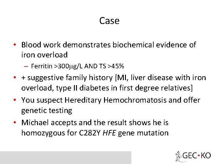 Case • Blood work demonstrates biochemical evidence of iron overload – Ferritin >300 mg/L