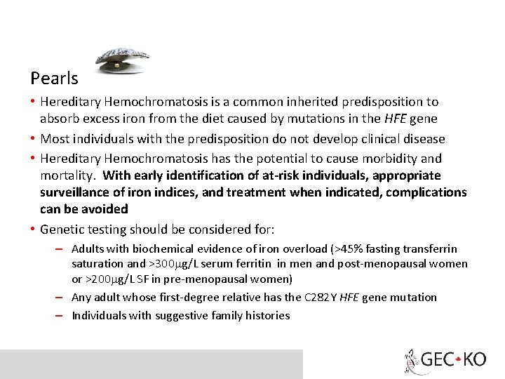 Pearls • Hereditary Hemochromatosis is a common inherited predisposition to absorb excess iron from