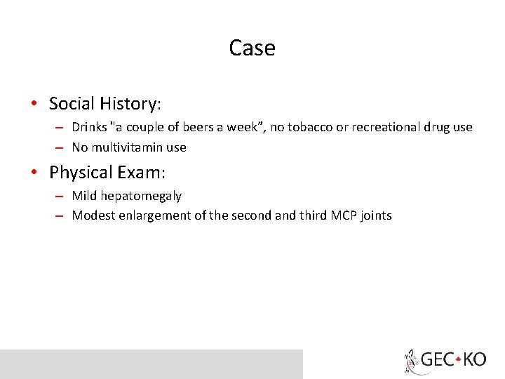 Case • Social History: – Drinks "a couple of beers a week”, no tobacco