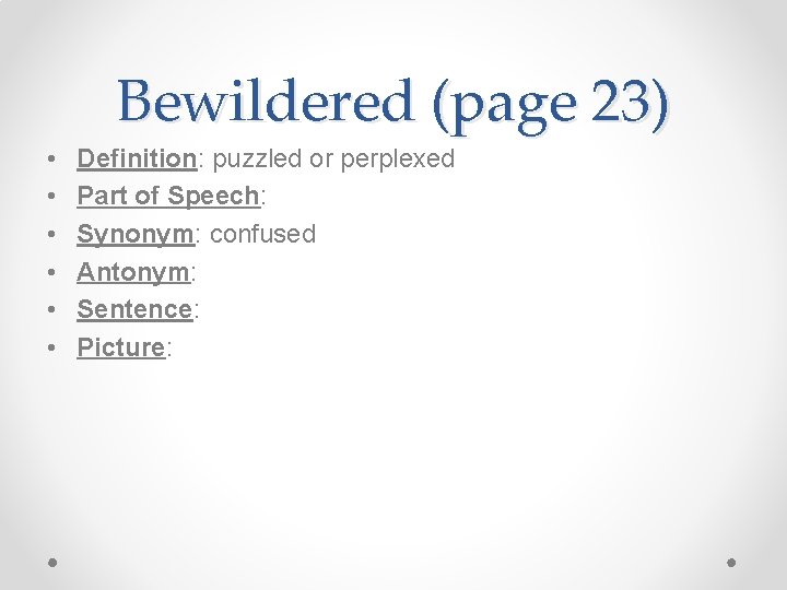 Bewildered (page 23) • • • Definition: puzzled or perplexed Part of Speech: Synonym: