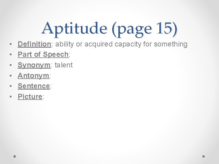 Aptitude (page 15) • • • Definition: ability or acquired capacity for something Part