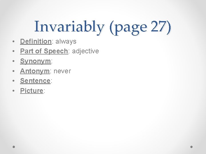 Invariably (page 27) • • • Definition: always Part of Speech: adjective Synonym: Antonym: