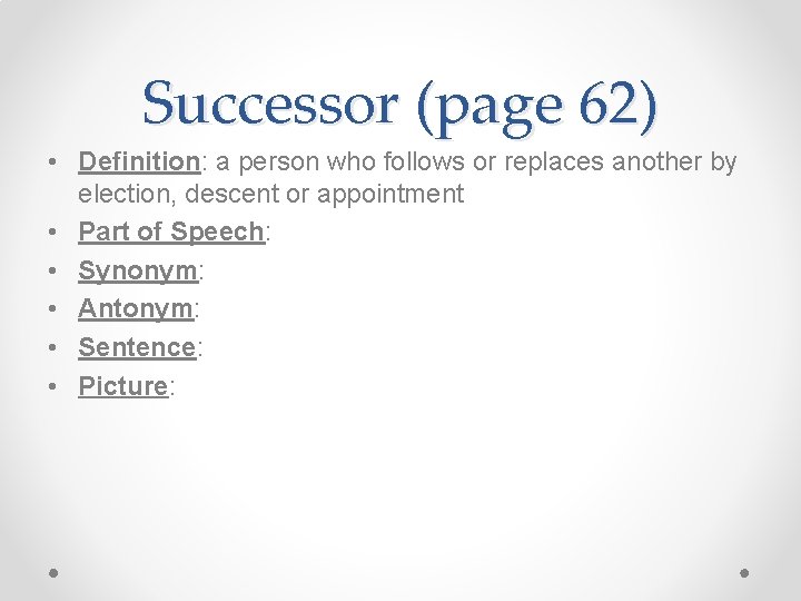 Successor (page 62) • Definition: a person who follows or replaces another by election,