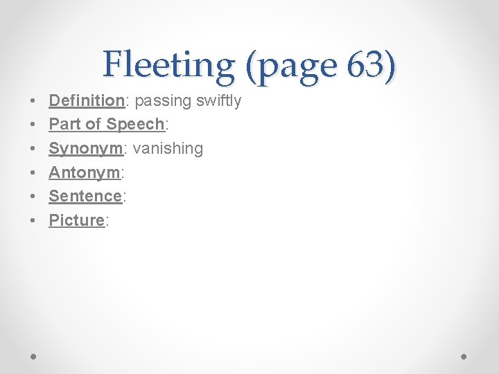 Fleeting (page 63) • • • Definition: passing swiftly Part of Speech: Synonym: vanishing