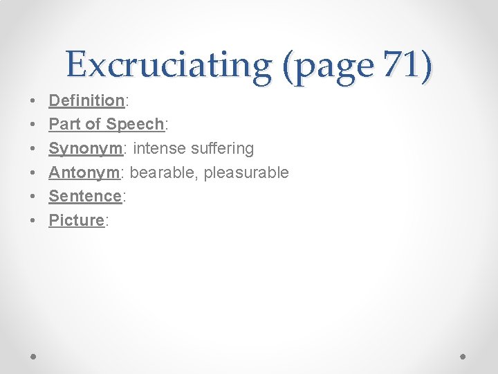 Excruciating (page 71) • • • Definition: Part of Speech: Synonym: intense suffering Antonym: