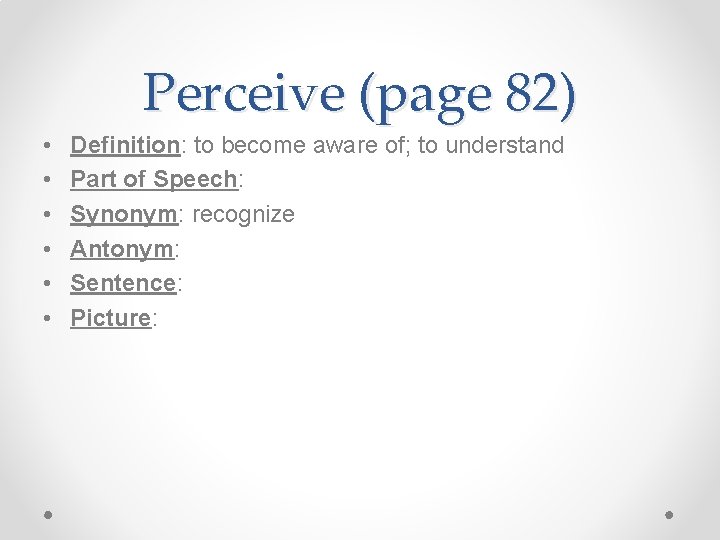 Perceive (page 82) • • • Definition: to become aware of; to understand Part