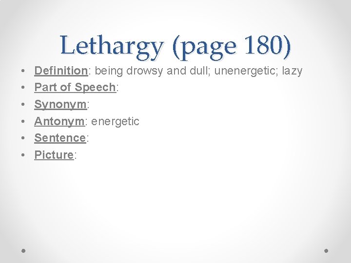 Lethargy (page 180) • • • Definition: being drowsy and dull; unenergetic; lazy Part