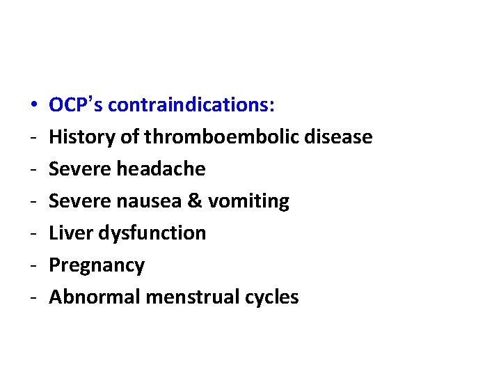  • - OCP’s contraindications: History of thromboembolic disease Severe headache Severe nausea &