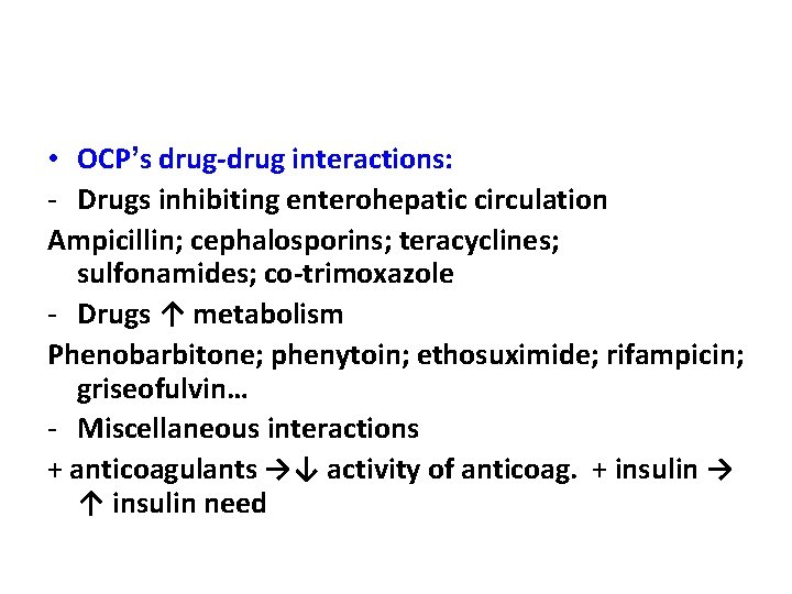  • OCP’s drug-drug interactions: - Drugs inhibiting enterohepatic circulation Ampicillin; cephalosporins; teracyclines; sulfonamides;
