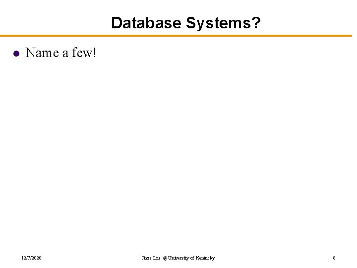 Database Systems? l Name a few! 12/7/2020 Jinze Liu @ University of Kentucky 8