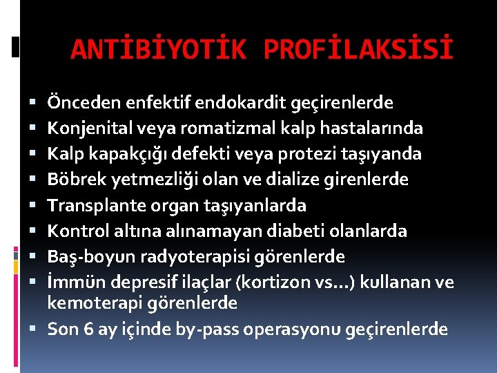 ANTİBİYOTİK PROFİLAKSİSİ Önceden enfektif endokardit geçirenlerde Konjenital veya romatizmal kalp hastalarında Kalp kapakçığı defekti