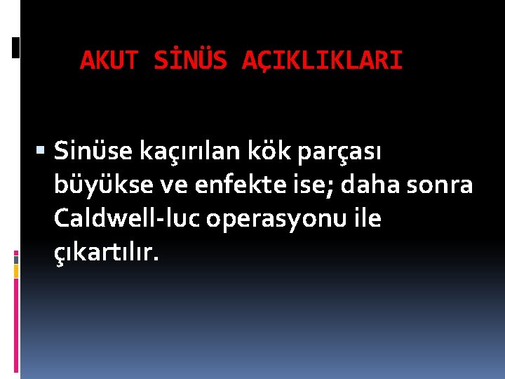 AKUT SİNÜS AÇIKLIKLARI Sinüse kaçırılan kök parçası büyükse ve enfekte ise; daha sonra Caldwell-luc