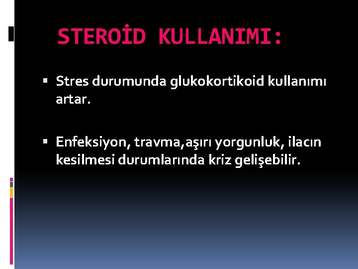 STEROİD KULLANIMI: Stres durumunda glukokortikoid kullanımı artar. Enfeksiyon, travma, aşırı yorgunluk, ilacın kesilmesi durumlarında