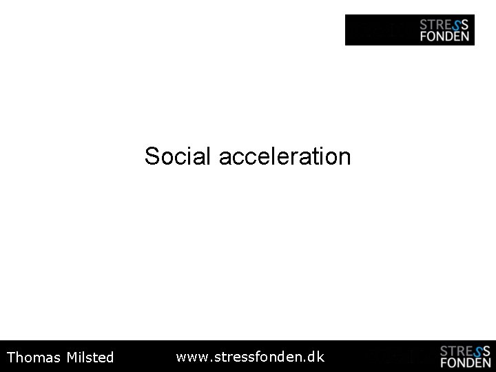 Social acceleration Thomas Milsted www. stressfonden. dk 