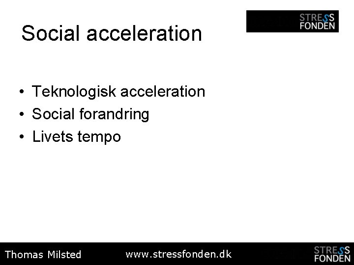 Social acceleration • Teknologisk acceleration • Social forandring • Livets tempo Thomas Milsted www.