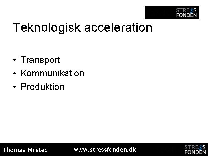 Teknologisk acceleration • Transport • Kommunikation • Produktion Thomas Milsted www. stressfonden. dk 