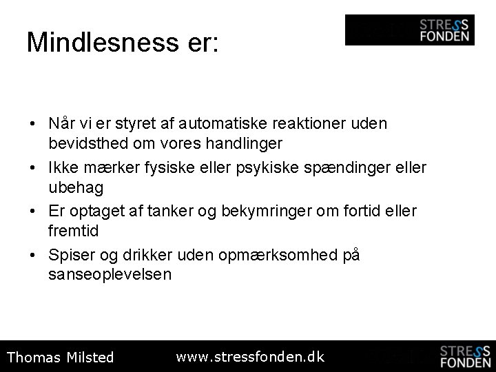 Mindlesness er: • Når vi er styret af automatiske reaktioner uden bevidsthed om vores