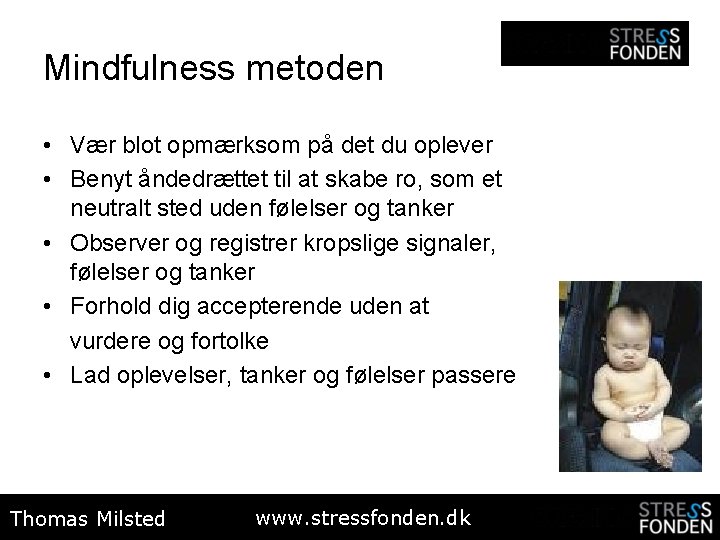 Mindfulness metoden • Vær blot opmærksom på det du oplever • Benyt åndedrættet til