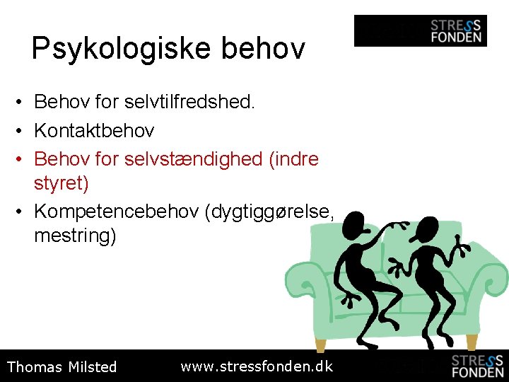 Psykologiske behov • Behov for selvtilfredshed. • Kontaktbehov • Behov for selvstændighed (indre styret)