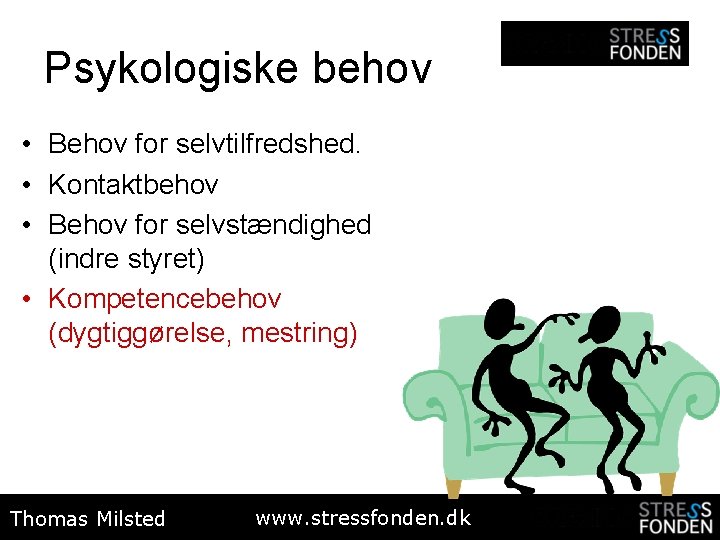 Psykologiske behov • Behov for selvtilfredshed. • Kontaktbehov • Behov for selvstændighed (indre styret)