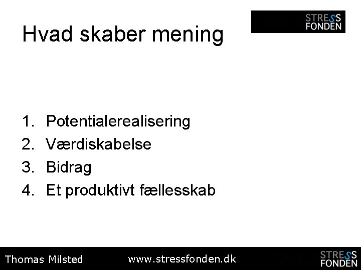 Hvad skaber mening 1. 2. 3. 4. Potentialerealisering Værdiskabelse Bidrag Et produktivt fællesskab Thomas