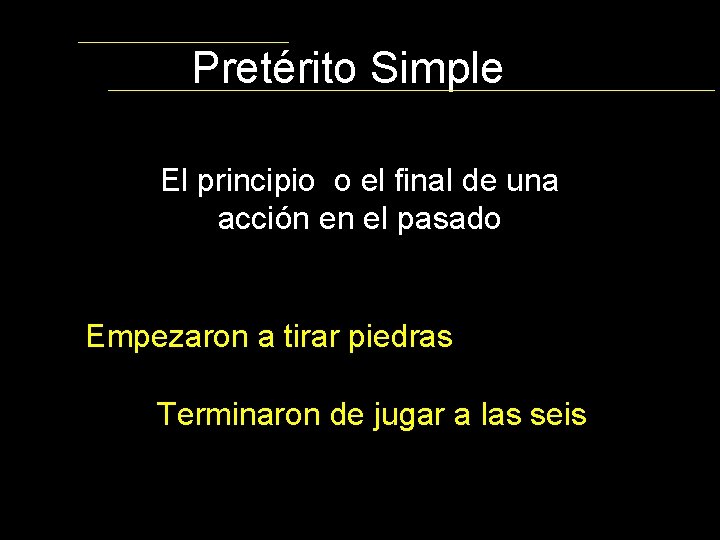 Pretérito Simple El principio o el final de una acción en el pasado Empezaron