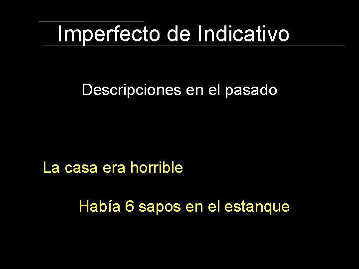 Imperfecto de Indicativo Descripciones en el pasado La casa era horrible Había 6 sapos