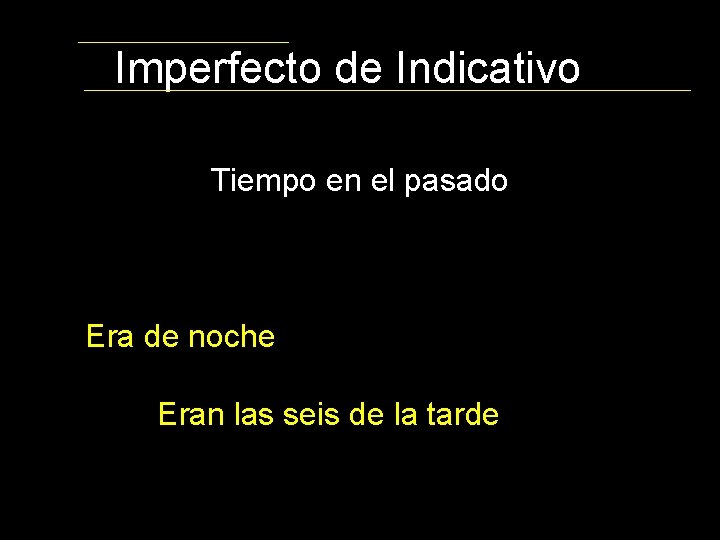 Imperfecto de Indicativo Tiempo en el pasado Era de noche Eran las seis de