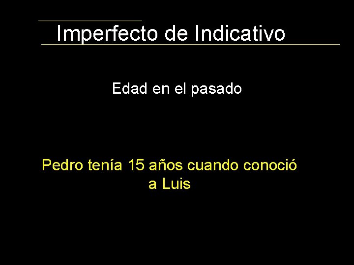 Imperfecto de Indicativo Edad en el pasado Pedro tenía 15 años cuando conoció a