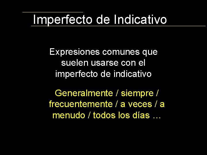 Imperfecto de Indicativo Expresiones comunes que suelen usarse con el imperfecto de indicativo Generalmente