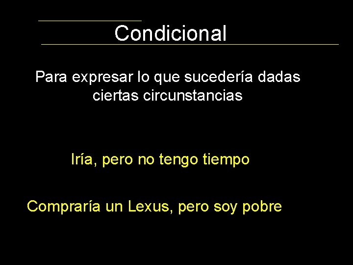 Condicional Para expresar lo que sucedería dadas ciertas circunstancias Iría, pero no tengo tiempo