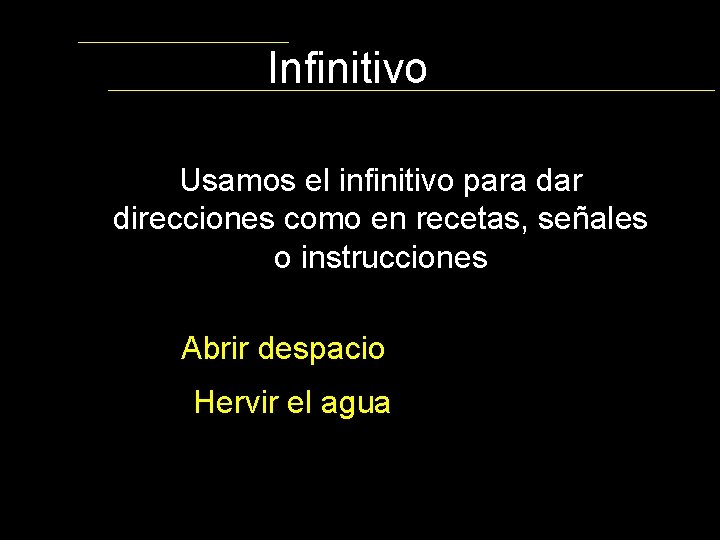 Infinitivo Usamos el infinitivo para dar direcciones como en recetas, señales o instrucciones Abrir