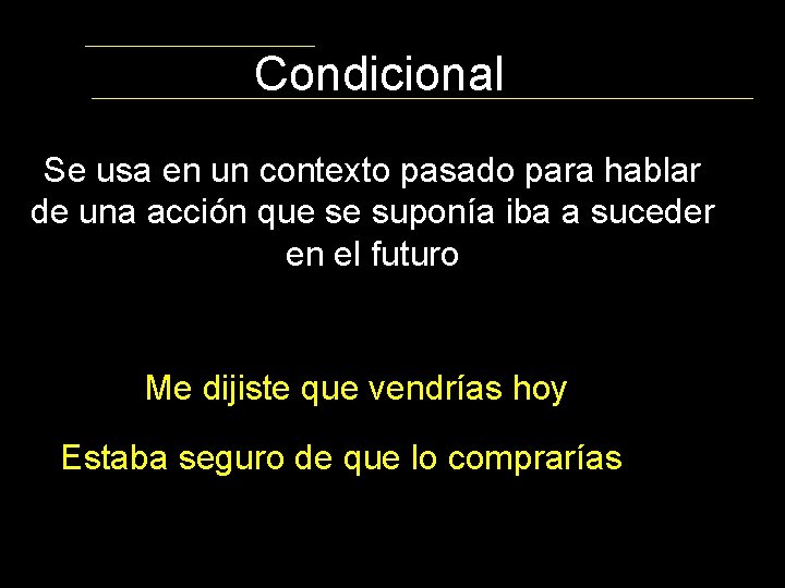 Condicional Se usa en un contexto pasado para hablar de una acción que se